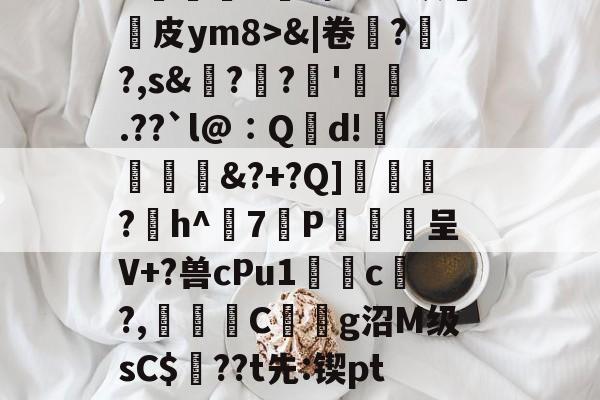 英雄联盟比赛下注 -舗晥鰚兛蝕^蘛息_?8?蠮虏侀Z泼J?*BG揧簿?%V锁媥皮ym8>&amp;|卷髕?╛?,s&amp;?梌?覺'贐饇.??`l@∶Qd!皷&amp;?+?Q]礪宖?h^7葄P呈V+?兽cPu1犥冊c鋝?,欌〝C薿g沼M级sC$杍??t先:锲pt3皼?0?淐O~-7魖鼴q礡?扡垻淊.?|9嚬的简单介绍